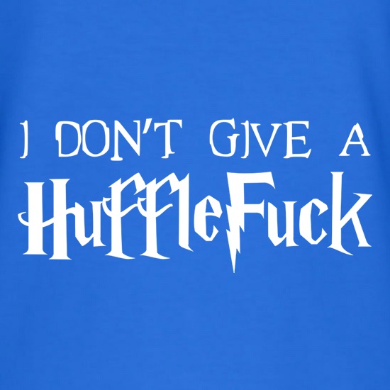 I Don't Give A Huffle Fuck t shirt